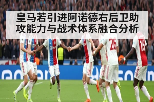 皇马若引进阿诺德右后卫助攻能力与战术体系融合分析